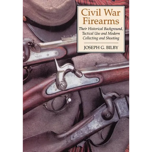 Civil War Firearms: Their Historical Background and Tactical Use - Paperback