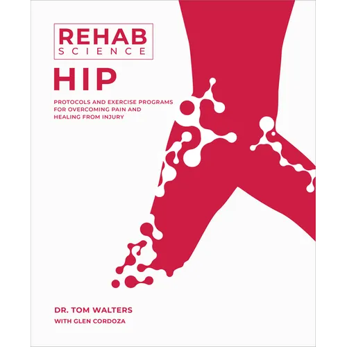 Rehab Science: Hip: Protocols and Exercise Programs for Overcoming Pain and Healing from Injury - Paperback