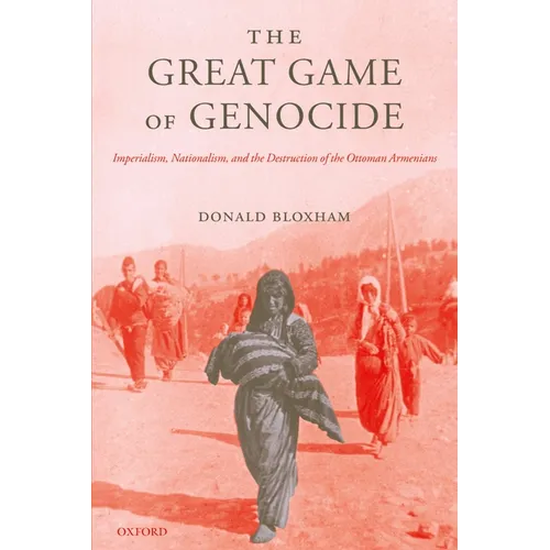 The Great Game of Genocide: Imperialism, Nationalism, and the Destruction of the Ottoman Armenians - Paperback