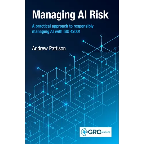 Managing AI Risk: A practical approach to responsibly managing AI with ISO 42001 - Paperback