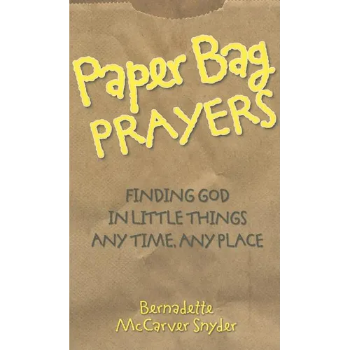 Paper Bag Prayers: Finding God in Little Things: Any Time, Any Place - Paperback