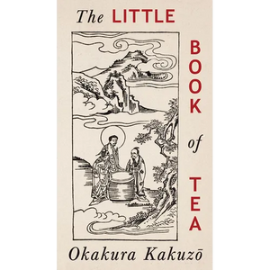 The Little Book of Tea: Japanese Harmony of Art Culture and the Simple Life - Paperback