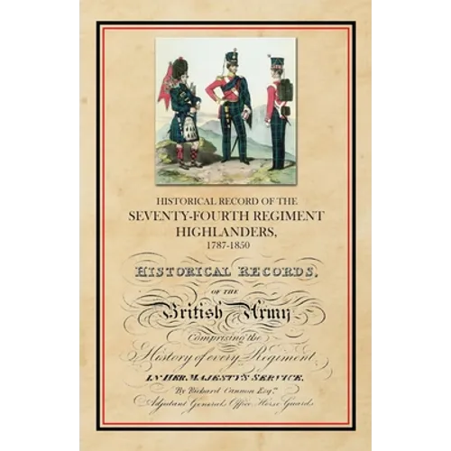 Historical Record of the Seventy-Fourth Regiment, Highlanders, 1787-1850 - Paperback