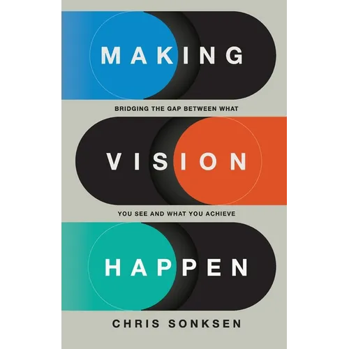 Making Vision Happen: Bridging the Gap Between What You See and What You Achieve - Paperback