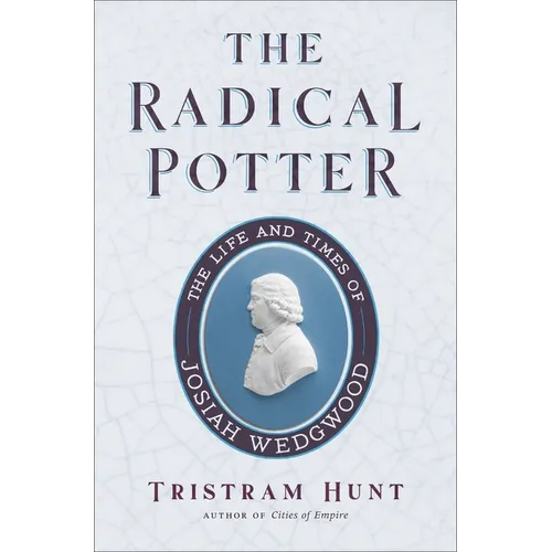 The Radical Potter: The Life and Times of Josiah Wedgwood - Paperback