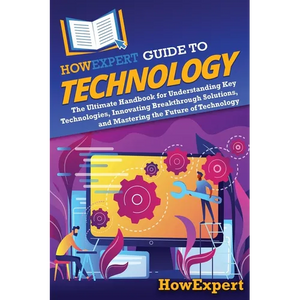 HowExpert Guide to Technology: The Ultimate Handbook for Understanding Key Technologies, Innovating Breakthrough Solutions, and Mastering the Future o - Paperback
