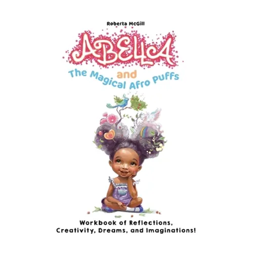 Abella and the Magical Afro Puffs Workbook of Reflections, Creativity, Dreams, and Imaginations! - Paperback
