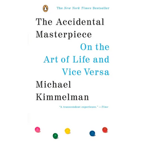 The Accidental Masterpiece: On the Art of Life and Vice Versa - Paperback