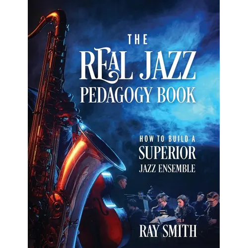 The Real Jazz Pedagogy Book: How to Build a Superior Jazz Ensemble - Paperback
