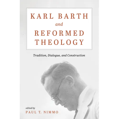 Karl Barth and Reformed Theology: Tradition, Dialogue, and Construction - Hardcover