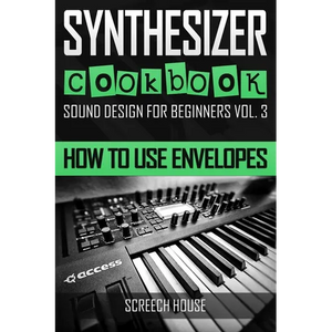 Synthesizer Cookbook: How to Use Envelopes - Paperback