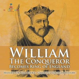 William The Conqueror Becomes King of England - History for Kids Books Chidren's European History - Paperback