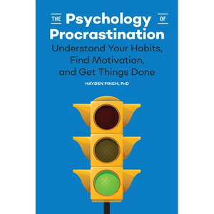 The Psychology of Procrastination: Understand Your Habits, Find Motivation, and Get Things Done - Paperback