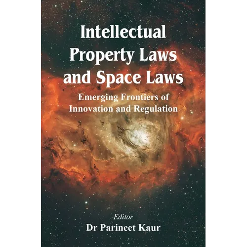 Intellectual Property Laws and Space Laws: Emerging Frontiers of Innovation and Regulation - Paperback
