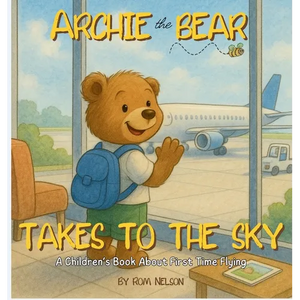 Archie the Bear Takes to the Sky: A Children's Book About First Time Flying - Perfect for Toddlers and Preschoolers - Hardcover