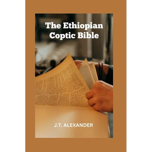The Ethiopian Coptic Bible: The Journey into the 18th century Ethiopian Coptic Geez Bible books banned, rejected and forbidden - Paperback