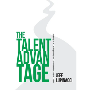 The Talent Advantage: The Story of a CEO's Journey to Discover the Value of Talent - Hardcover