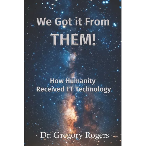 We Got It From THEM!: How Humanity Received ET Technology - Paperback