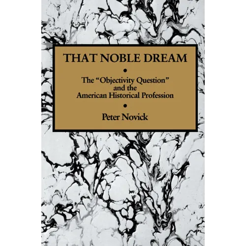 That Noble Dream: The 'Objectivity Question' and the American Historical Profession - Paperback
