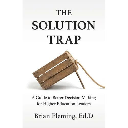 The Solution Trap: A Guide to Better Decision-Making for Higher Education Leaders - Paperback