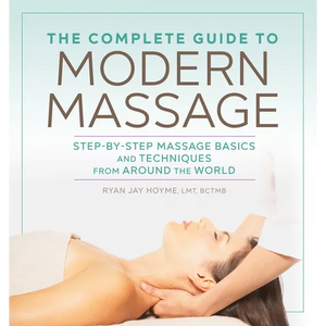 The Complete Guide to Modern Massage: Step-By-Step Massage Basics and Techniques from Around the World - Paperback