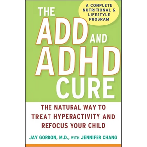 The ADD and ADHD Cure: The Natural Way to Treat Hyperactivity and Refocus Your Child - Hardcover