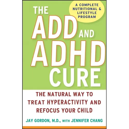 The ADD and ADHD Cure: The Natural Way to Treat Hyperactivity and Refocus Your Child - Hardcover