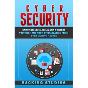Cyber Security: Understand Hacking and Protect Yourself and Your Organization From Ever Getting Hacked - Paperback