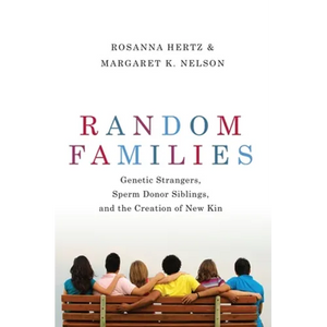 Random Families: Genetic Strangers, Sperm Donor Siblings, and the Creation of New Kin - Paperback
