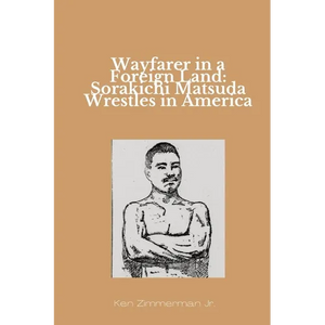 Wayfarer in a Foreign Land: Sorakichi Matsuda Wrestles in America - Paperback