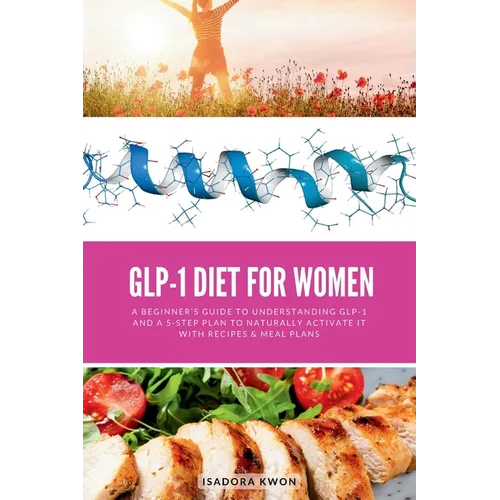 GLP-1 Diet for Women: A Beginner's Guide to Understanding GLP-1 and a 5-Step Plan to Naturally Activate It with Recipes & Meal Plans - Paperback