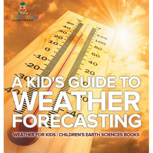 A Kid's Guide to Weather Forecasting - Weather for Kids Children's Earth Sciences Books - Hardcover
