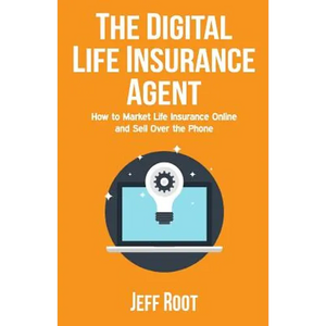 The Digital Life Insurance Agent: How to Market Life Insurance Online and Sell Over the Phone - Paperback