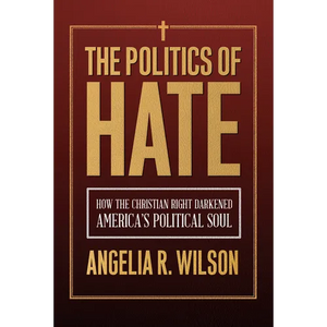 The Politics of Hate: How the Christian Right Darkened America's Political Soul - Paperback