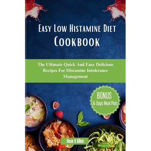 Easy Low Histamine Diet Cookbook: The Ultimate Quick And Easy Delicious Recipes For Histamine Intolerance Management - Paperback