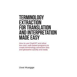 Terminology Extraction for Translation and Interpretation Made Easy: How to use ChatGPT and other low-cost, web-based programs to create terminology e - Paperback