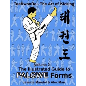Taekwondo the Art of Kicking. the Illustrated Guide to Palgwe Forms: The Illustrated Guide to Palgwe Forms - Paperback
