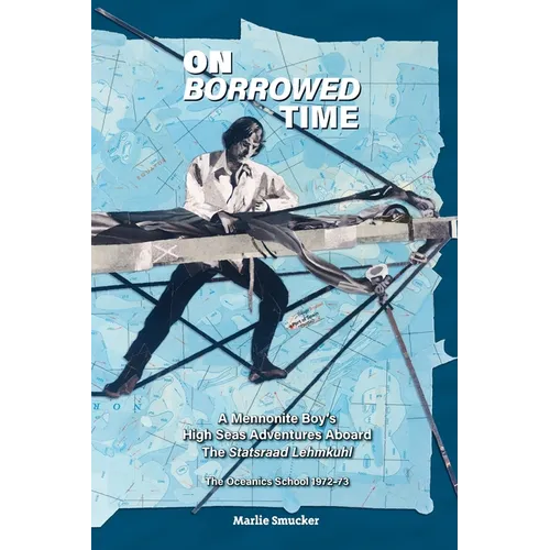 On Borrowed Time: A Mennonite Boy's High Seas Adventures Aboard the Statsraad Lehmkuhl - Paperback