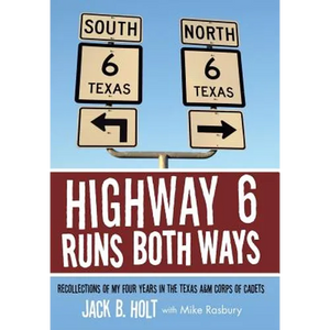Highway 6 Runs Both Ways: Recollections of My Four Years in the Texas A&M Corps of Cadets - Hardcover