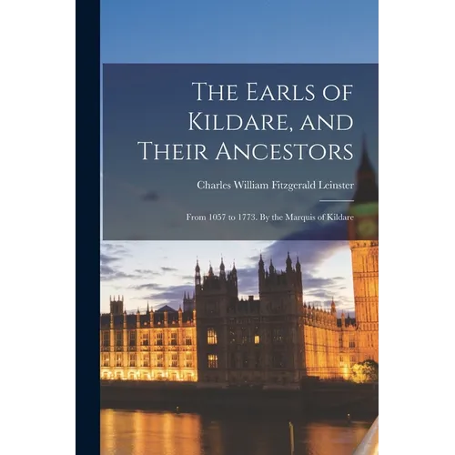 The Earls of Kildare, and Their Ancestors: From 1057 to 1773. By the Marquis of Kildare - Paperback