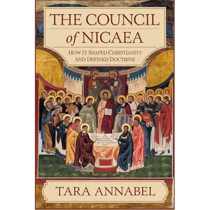 The Council of Nicaea: How It Shaped Christianity and Defined Doctrine - Paperback