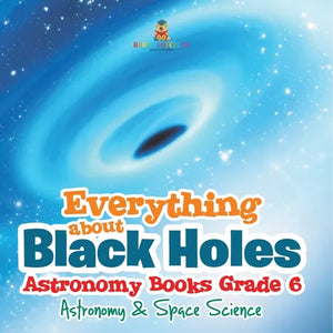 Everything about Black Holes Astronomy Books Grade 6 Astronomy & Space Science - Paperback