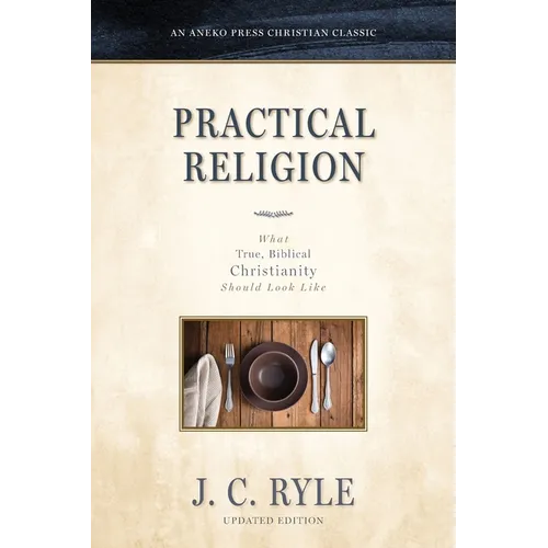 Practical Religion: What True, Biblical Christianity Should Look Like - Paperback