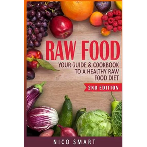 Raw Food: Your Guide & Cookbook to a Healthy Raw Food Diet - Paperback