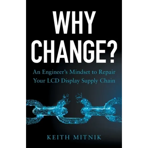 Why Change?: An Engineer's Mindset to Repair Your LCD Display Supply Chain - Paperback