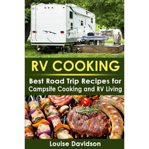 RV Cooking: Best Road Trip Recipes for RV Living and Campsite Cooking - Paperback