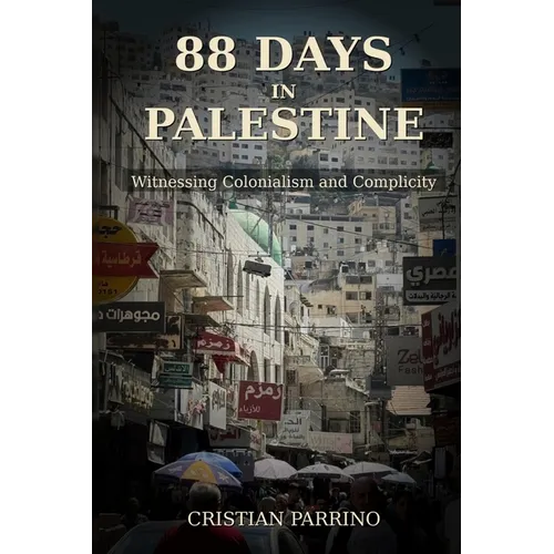 88 Days in Palestine: Witnessing Colonialism and Complicity - Paperback