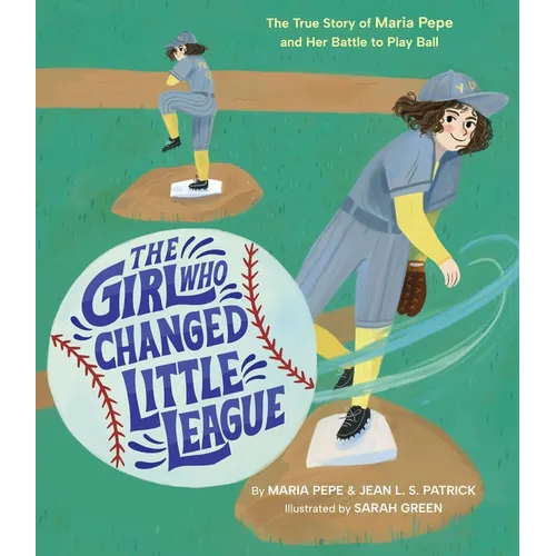 The Girl Who Changed Little League: The True Story of Maria Pepe and Her Battle to Play Ball - Hardcover