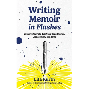 Writing Memoir in Flashes: Creative Ways to Tell Your True Stories, One Memory at a Time - Paperback