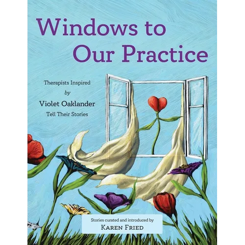 Windows to Our Practice: Therapists Inspired by Violet Oaklander Tell Their Stories - Paperback